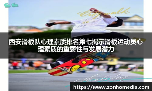 西安滑板队心理素质排名第七揭示滑板运动员心理素质的重要性与发展潜力